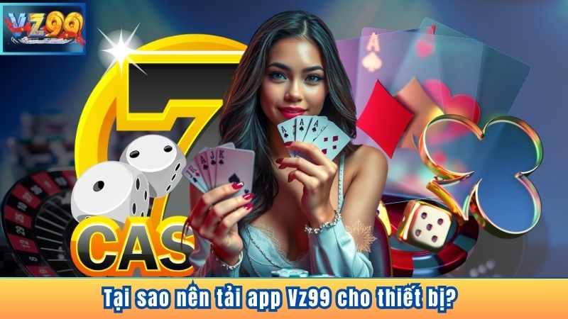 Tại sao nên tải app Vz99 cho thiết bị?
