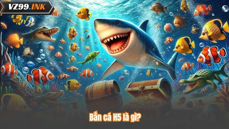 Bắn cá H5 là gì?