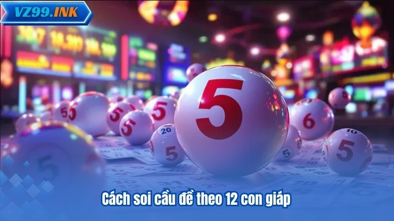 Cách soi cầu đề theo 12 con giáp