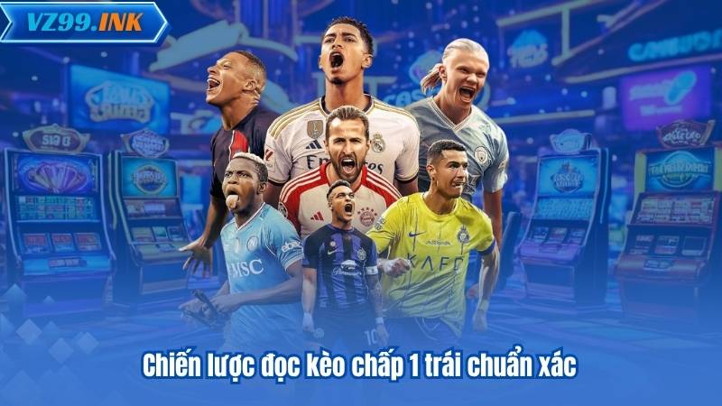 Chiến lược đọc kèo chấp 1 trái chuẩn xác