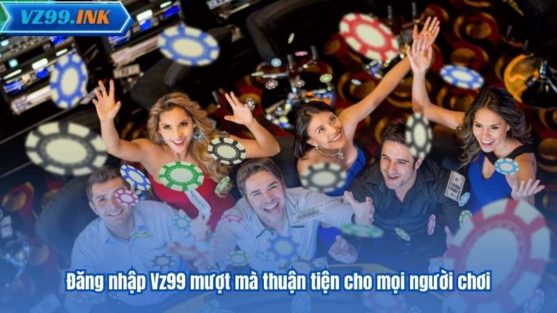 Đăng nhập Vz99 mượt mà thuận tiện cho mọi người chơi