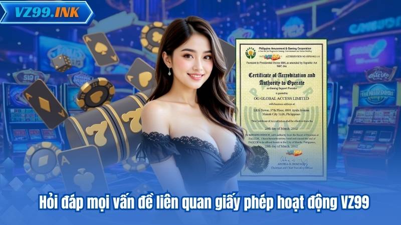 Hỏi đáp mọi vấn đề liên quan giấy phép hoạt động VZ99