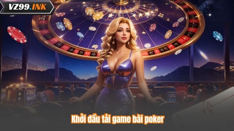 Khởi đầu tải game bài poker