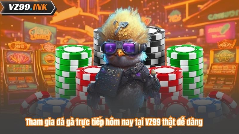 Tham gia đá gà trực tiếp hôm nay tại VZ99 thật dễ dàng