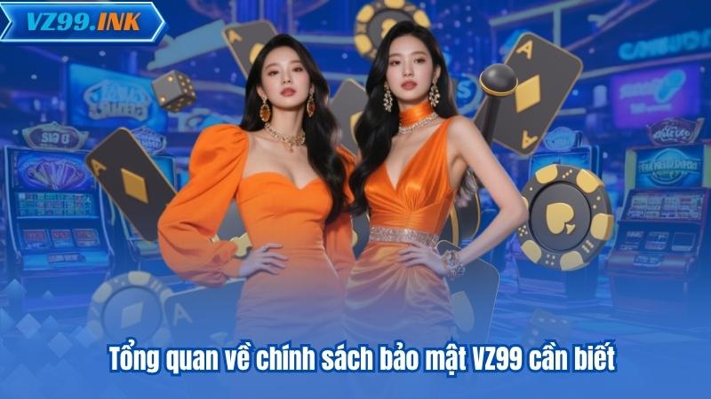 Tổng quan về chính sách bảo mật VZ99 cần biết