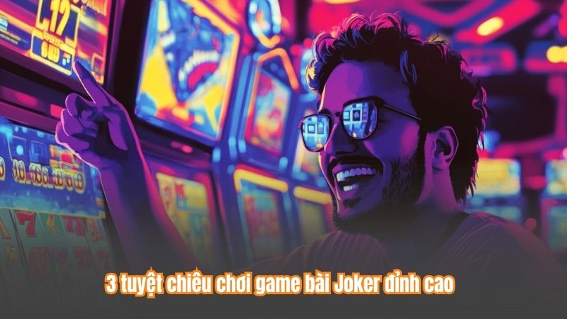 Game Bài Joker EE88 – Đặt Cược Đơn Giản, Sinh Lời Dễ Dàng 8 3 tuyệt chiêu chơi game bài Joker đỉnh cao