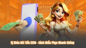 Bị Khóa Rút Tiền EE88 – Cách Khắc Phục Nhanh Chóng