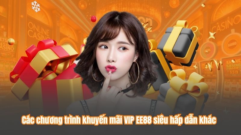 Khuyến Mãi VIP EE88 – Thỏa Sức Chơi, Nhận Quà Cực Lớn 8 Các chương trình khuyến mãi VIP EE88 siêu hấp dẫn khác
