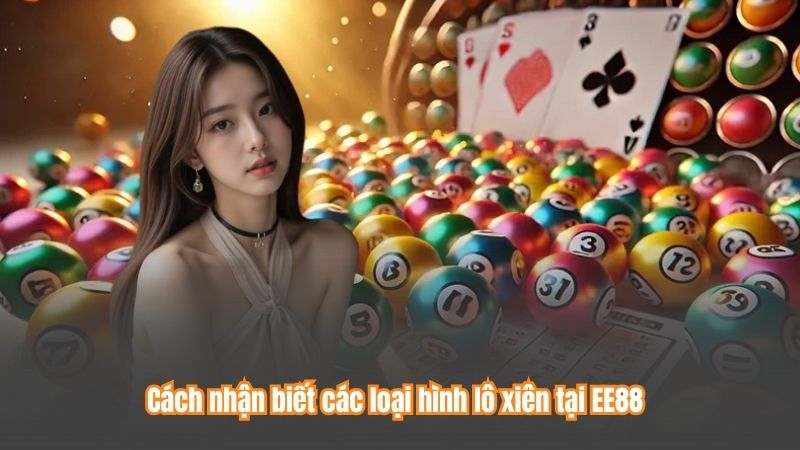 Lô Xiên - Tìm Hiểu Chi Tiết Các Thông Tin Quan Trọng 7 Cách nhận biết các loại hình lô xiên tại EE88