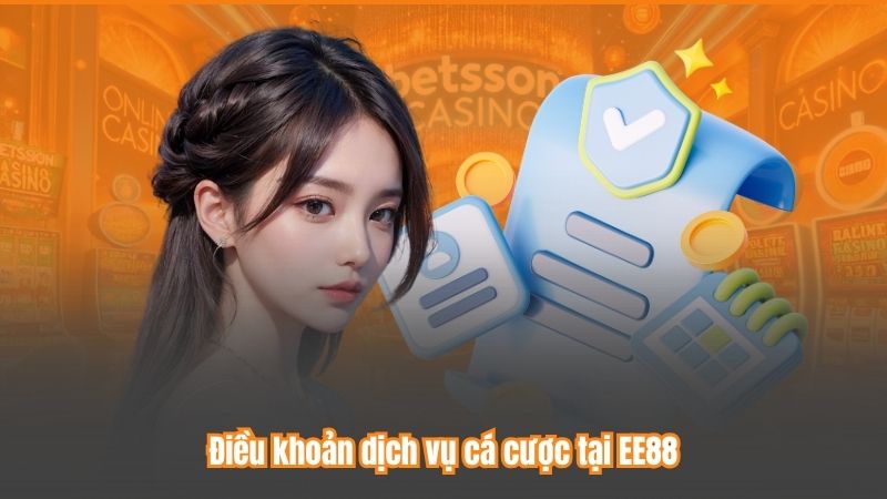 Điều khoản dịch vụ cá cược tại EE88