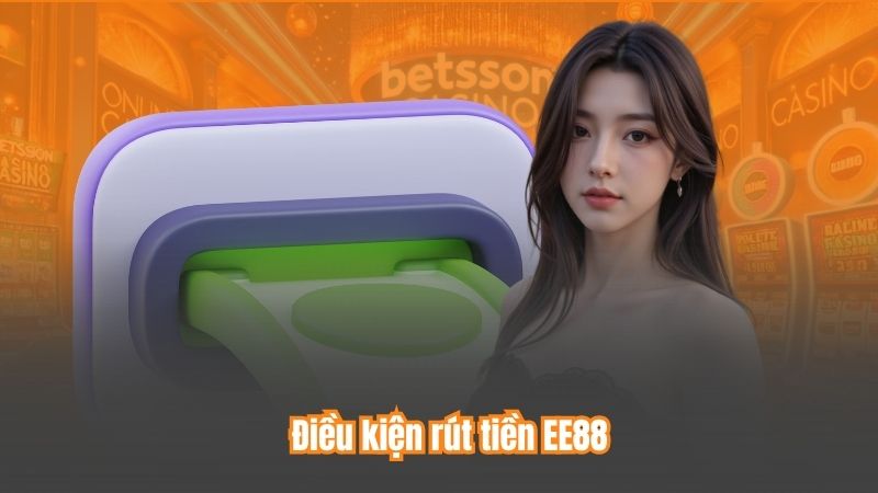 Điều kiện rút tiền EE88
