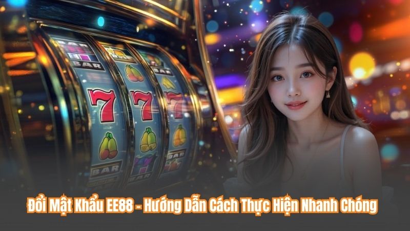 Đổi Mật Khẩu EE88 – Hướng Dẫn Cách Thực Hiện Nhanh Chóng 3 Đổi Mật Khẩu EE88 – Hướng Dẫn Cách Thực Hiện Nhanh Chóng