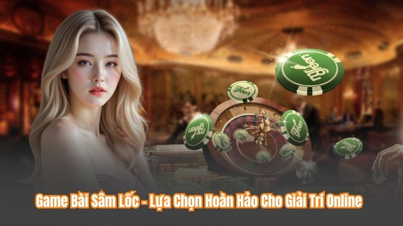 Game Bài Sâm Lốc – Lựa Chọn Hoàn Hảo Cho Giải Trí Online 1 Game Bài Sâm Lốc – Lựa Chọn Hoàn Hảo Cho Giải Trí Online