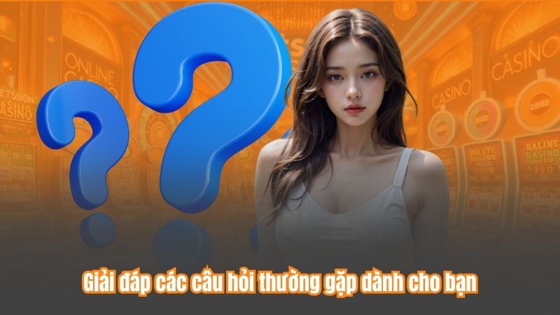 Giải đáp các câu hỏi thường gặp dành cho bạn