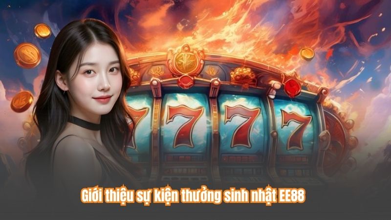 Thưởng Sinh Nhật EE88 – Quà Tặng Đặc Biệt Cho Ngày Ý Nghĩa 6 Giới thiệu sự kiện thưởng sinh nhật EE88