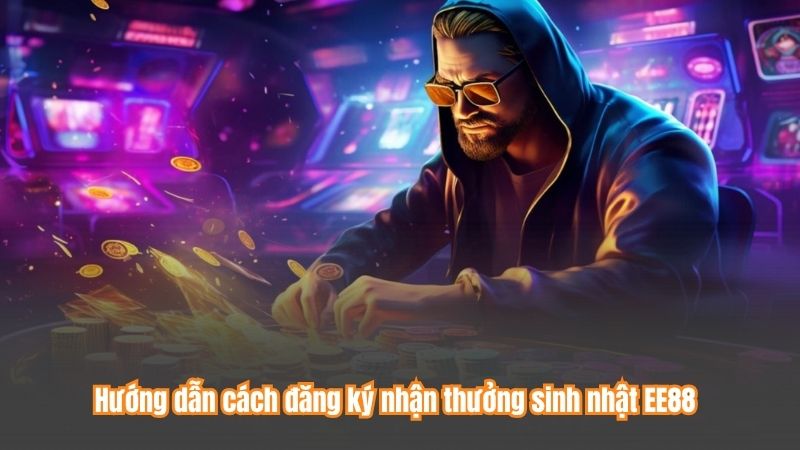 Thưởng Sinh Nhật EE88 – Quà Tặng Đặc Biệt Cho Ngày Ý Nghĩa 8 Hướng dẫn cách đăng ký nhận thưởng sinh nhật EE88