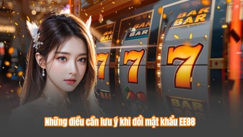 Những điều cần lưu ý khi đổi mật khẩu EE88