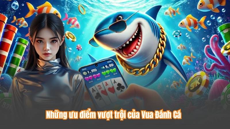 Vua Đánh Cá – Siêu Game Bắn Cá Đáng Chơi Nhất Năm 2025 7 Những ưu điểm vượt trội của Vua Đánh Cá