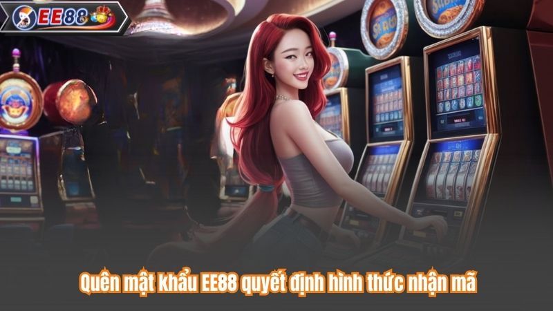 Quên mật khẩu EE88 quyết định hình thức nhận mã