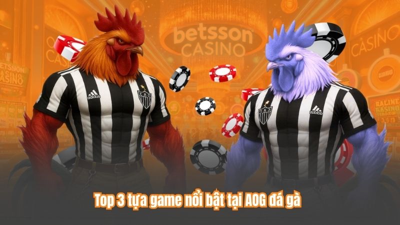 AOG Đá Gà – Sảnh Cá Cược Hàng Đầu, Nơi Hội Tụ Đam Mê 7 Top 3 tựa game nổi bật tại AOG đá gà