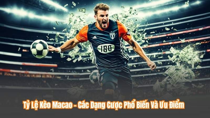 Tỷ Lệ Kèo Macao - Các Dạng Cược Phổ Biến Và Ưu Điểm 2 Tỷ Lệ Kèo Macao - Các Dạng Cược Phổ Biến Và Ưu Điểm