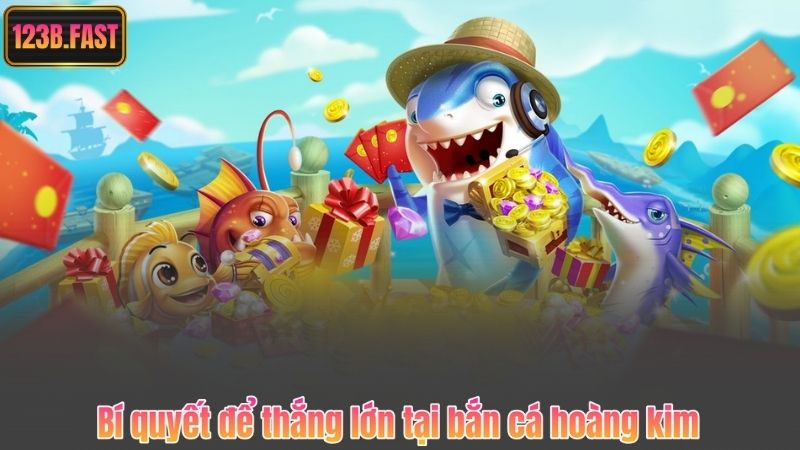 Bí quyết để thắng lớn tại bắn cá hoàng kim