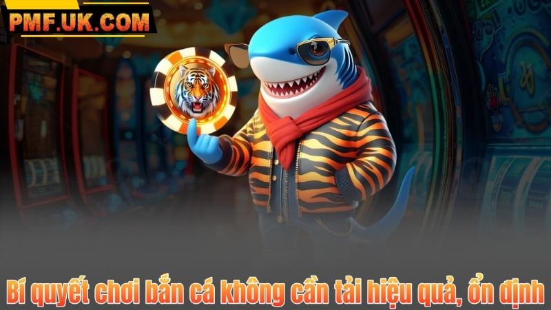 Bí quyết chơi bắn cá không cần tải hiệu quả, ổn định